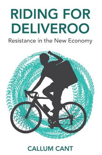 Riding for Deliveroo - Resistance in the New Economy