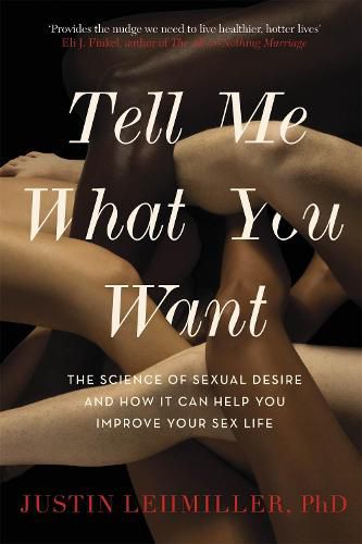 Cover image for Tell Me What You Want: The Science of Sexual Desire and How it Can Help You Improve Your Sex Life