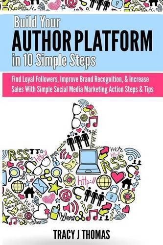 Cover image for Build Your Author Platform in 10 Simple Steps: Find Loyal Followers, Improve Brand Recognition, & Increase Sales With Simple Social Media Marketing Steps & Tips