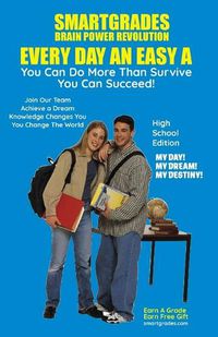 Cover image for EVERY DAY AN EASY A Study Skills (High School Edition) SMARTGRADES BRAIN POWER REVOLUTION