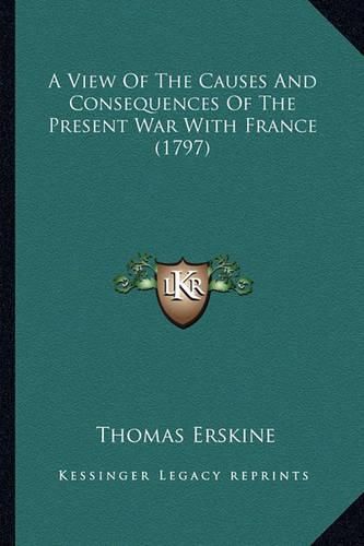 A View of the Causes and Consequences of the Present War with France (1797)