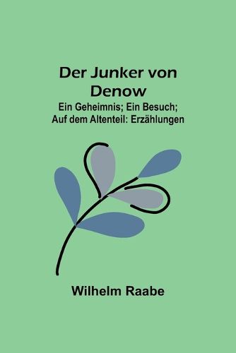 Cover image for Der Junker von Denow; Ein Geheimnis; Ein Besuch; Auf dem Altenteil