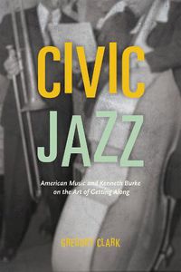 Cover image for Civic Jazz: American Music and Kenneth Burke on the Art of Getting Along
