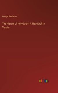 Cover image for The History of Herodotus. A New English Version