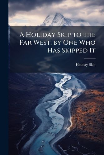 Cover image for A Holiday Skip to the Far West, by One Who Has Skipped It