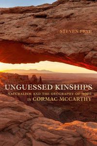 Cover image for Unguessed Kinships: Naturalism and the Geography of Hope in Cormac McCarthy