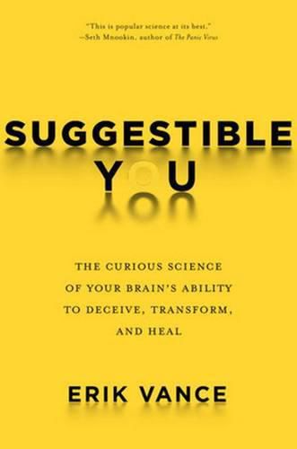Suggestible You: Placebos. False Memories, Hypnosis and the Power of Your Astonishing Brain