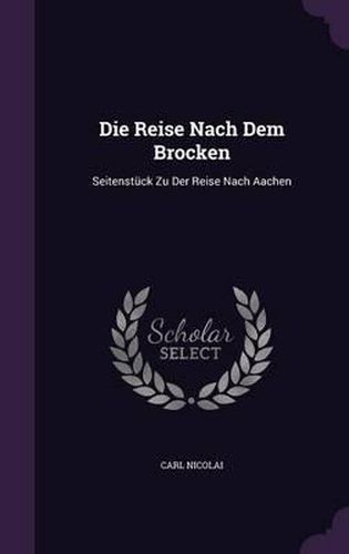 Cover image for Die Reise Nach Dem Brocken: Seitenstuck Zu Der Reise Nach Aachen