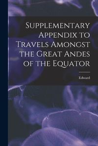 Cover image for Supplementary Appendix to Travels Amongst the Great Andes of the Equator