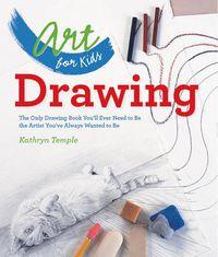 Cover image for Art for Kids: Drawing: The Only Drawing Book You'll Ever Need to Be the Artist You've Always Wanted to Be