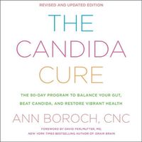 Cover image for The Candida Cure Lib/E: The 90-Day Program to Balance Your Gut, Beat Candida, and Restore Vibrant Health