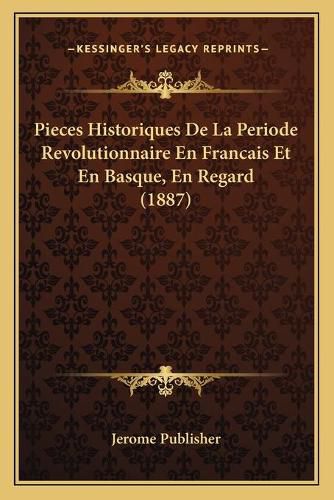 Cover image for Pieces Historiques de La Periode Revolutionnaire En Francais Et En Basque, En Regard (1887)