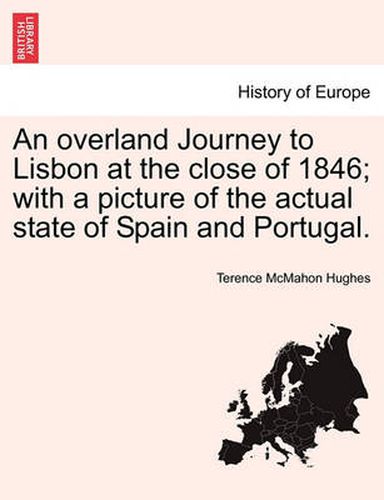 Cover image for An Overland Journey to Lisbon at the Close of 1846; With a Picture of the Actual State of Spain and Portugal.