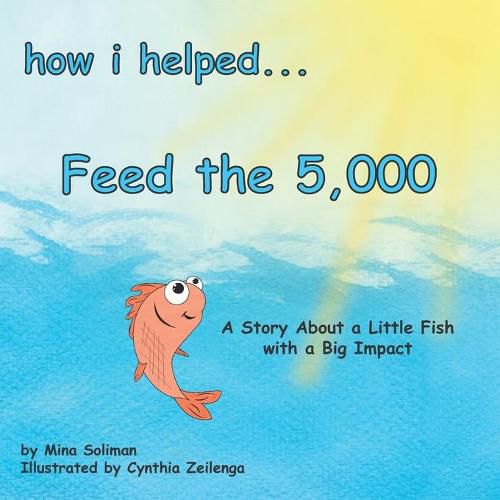 Cover image for How I Helped... Feed the 5,000: A Story About a Little Fish with a Big Impact