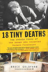 Cover image for 18 Tiny Deaths: The Untold Story of the Woman Who Invented Modern Forensics