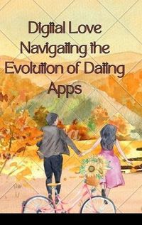 Cover image for Digital Love Navigating the Evolution of Dating Apps