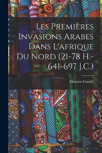 Cover image for Les Premieres Invasions Arabes Dans L'afrique Du Nord (21-78 H.-641-697 J.C.)