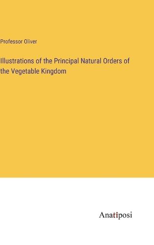 Cover image for Illustrations of the Principal Natural Orders of the Vegetable Kingdom