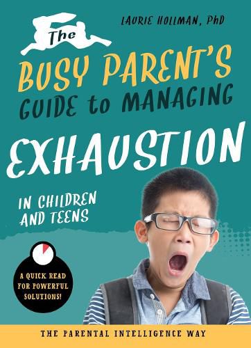 Cover image for The Busy Parent's Guide to Managing Exhaustion in Children and Teens: The Parental Intelligence Way