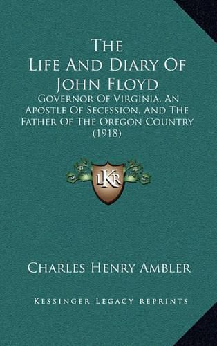 The Life and Diary of John Floyd: Governor of Virginia, an Apostle of Secession, and the Father of the Oregon Country (1918)