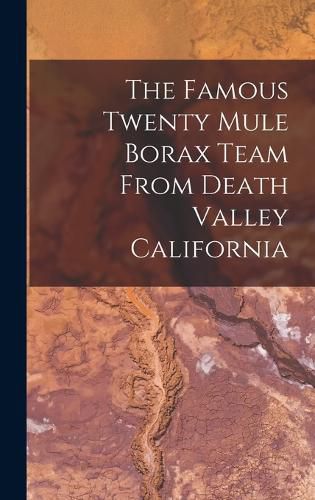 Cover image for The Famous Twenty Mule Borax Team From Death Valley California