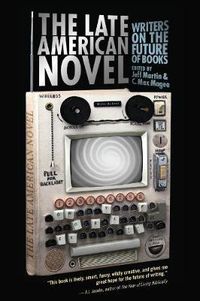 Cover image for The Late American Novel: Writers on the Future of Books