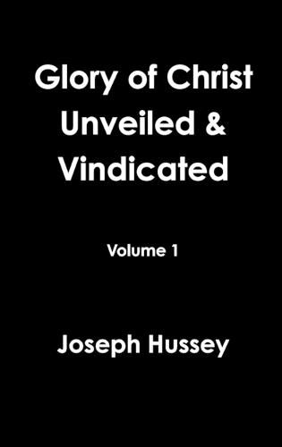 Cover image for Glory of Christ Unveiled & Vindicated Volume 1