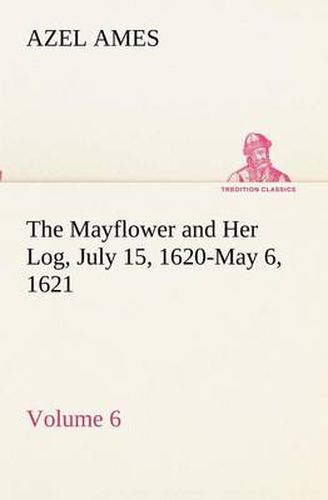 Cover image for The Mayflower and Her Log July 15, 1620-May 6, 1621 - Volume 6