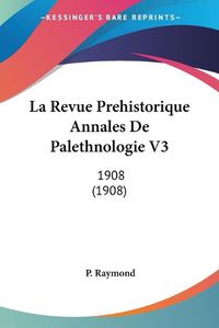 Cover image for La Revue Prehistorique Annales de Palethnologie V3: 1908 (1908)