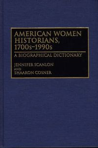 Cover image for American Women Historians, 1700s-1990s: A Biographical Dictionary