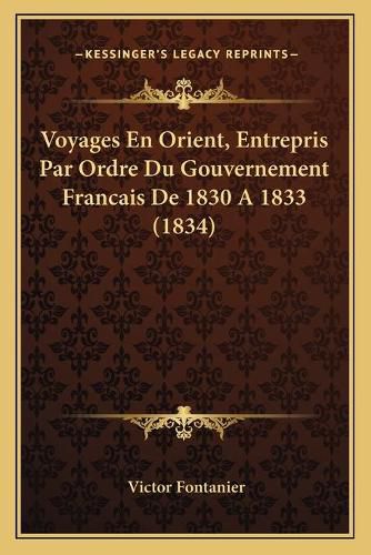 Cover image for Voyages En Orient, Entrepris Par Ordre Du Gouvernement Francais de 1830 a 1833 (1834)