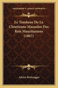 Cover image for Le Tombeau de La Chretienne Mausolee Des Rois Mauritaniens (1867)