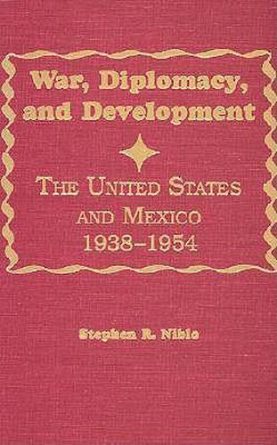 Cover image for War, Diplomacy, and Development: The United States and Mexico 1938-1954