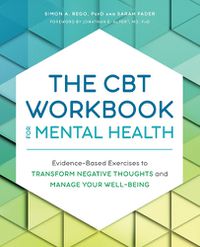 Cover image for The CBT Workbook for Mental Health: Evidence-Based Exercises to Transform Negative Thoughts and Manage Your Well-Being