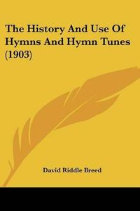 Cover image for The History and Use of Hymns and Hymn Tunes (1903)