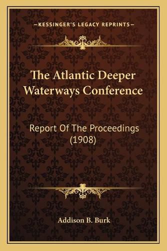 Cover image for The Atlantic Deeper Waterways Conference: Report of the Proceedings (1908)