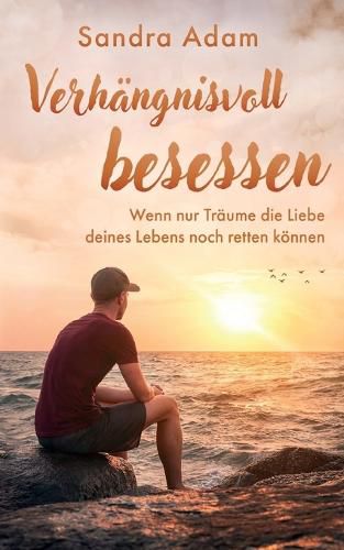 Cover image for Verhangnisvoll besessen: Wenn nur Traume die Liebe deines Lebens noch retten koennen.