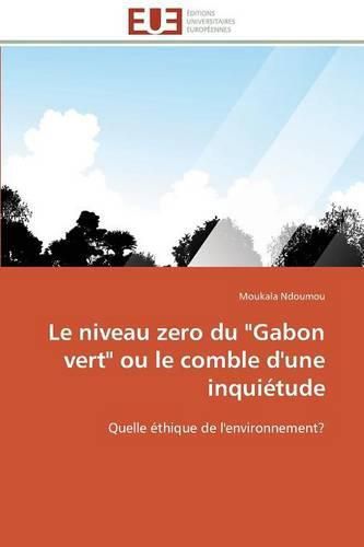 Cover image for Le niveau zero du gabon vert ou le comble d'une inquietude