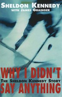 Cover image for Why I Didn't Say Anything: The Sheldon Kennedy Story