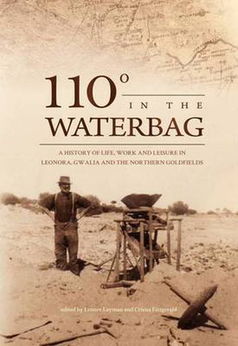 Cover image for 110 degrees in the Waterbag: A History of Life, Work and Leisure in Leonora, Gwalia and the Northern Goldfields