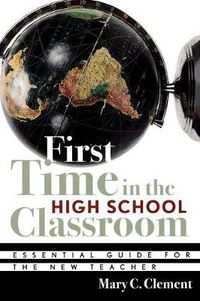 Cover image for First Time in the High School Classroom: Essential Guide for the New Teacher