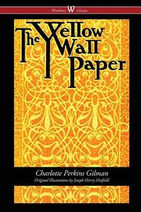 Cover image for The Yellow Wallpaper (Wisehouse Classics - First 1892 Edition, with the Original Illustrations by Joseph Henry Hatfield)