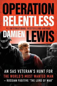 Cover image for Operation Relentless: An SAS Veteran's Hunt for the World's Most Wanted Man--Russian Fugitive  The Lord of War