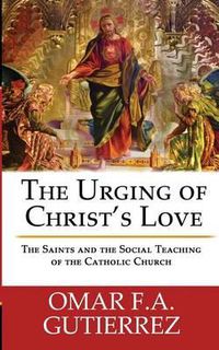 Cover image for The Urging of Christ's Love: The Saints and The Social Teaching of the Catholic