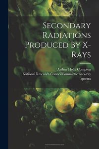 Cover image for Secondary Radiations Produced By X-rays