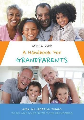 Cover image for A Handbook For Grandparents: Over 700 Creative Things To Do And Make With Your Grandchild