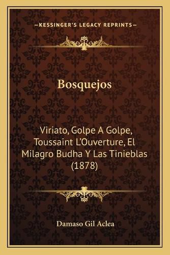 Bosquejos: Viriato, Golpe a Golpe, Toussaint L'Ouverture, El Milagro Budha y Las Tinieblas (1878)