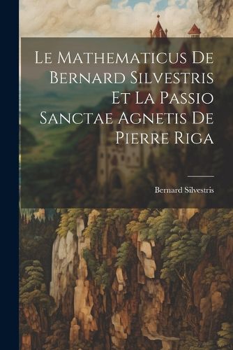 Cover image for Le Mathematicus De Bernard Silvestris Et La Passio Sanctae Agnetis De Pierre Riga