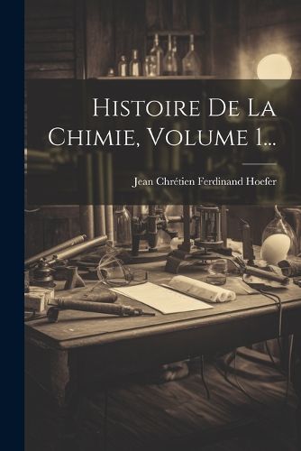 Cover image for Histoire De La Chimie, Volume 1...