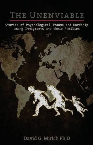 Cover image for The Unenviable: Stories of Psychological Trauma and Hardship among Immigrants and their Families